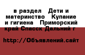  в раздел : Дети и материнство » Купание и гигиена . Приморский край,Спасск-Дальний г.